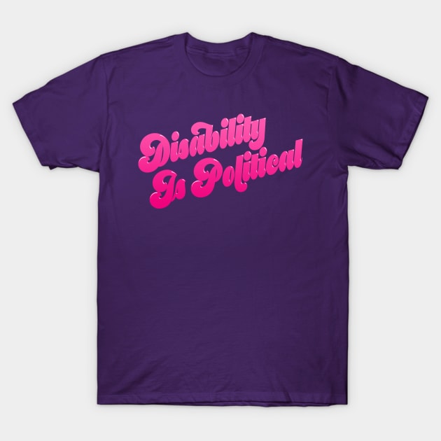 Disability Is Political (3) T-Shirt by PhineasFrogg